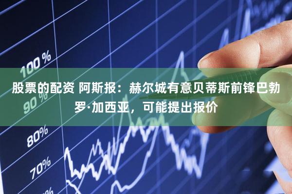 股票的配资 阿斯报：赫尔城有意贝蒂斯前锋巴勃罗·加西亚，可能提出报价
